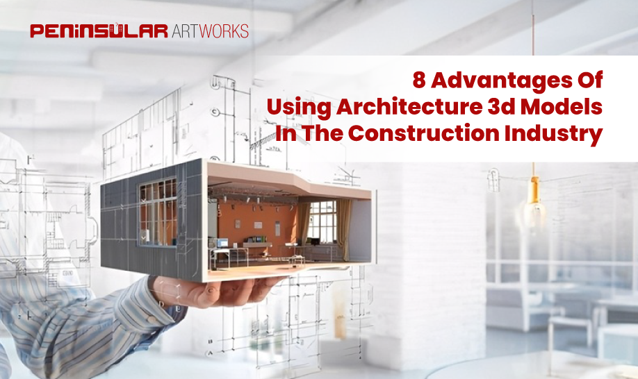8 Advantages of Using Architecture 3D Models in the Construction Industry
