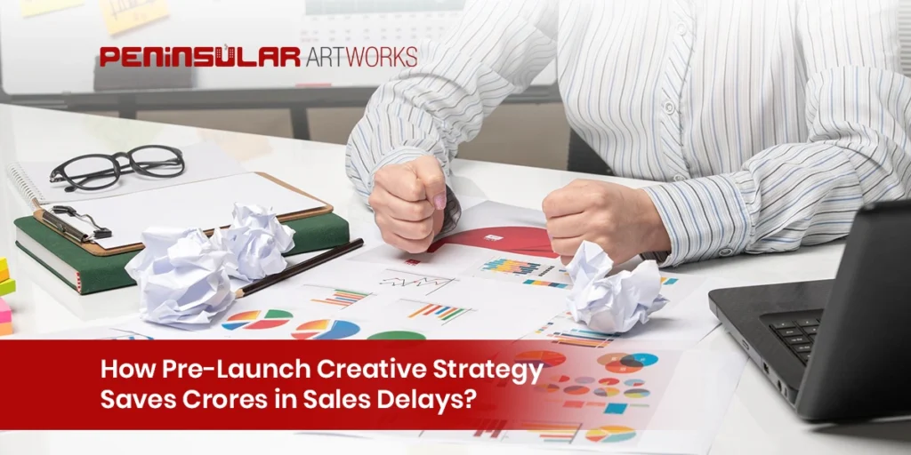 How Pre-Launch Creative Strategy Saves Crores in Sales Delays
